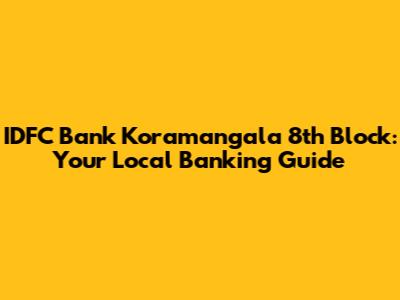IDFC Bank Koramangala 8th Block: Your Local Banking Guide