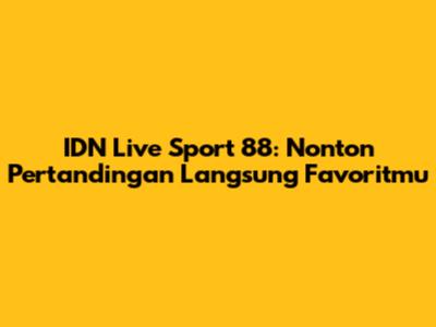 IDN Live Sport 88: Nonton Pertandingan Langsung Favoritmu