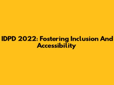 IDPD 2022: Fostering Inclusion And Accessibility