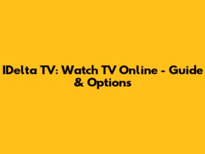 IDelta TV: Watch TV Online - Guide & Options