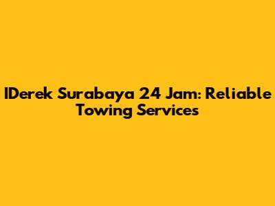 IDerek Surabaya 24 Jam: Reliable Towing Services