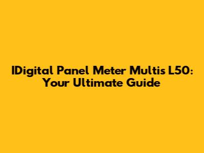 IDigital Panel Meter Multis L50: Your Ultimate Guide