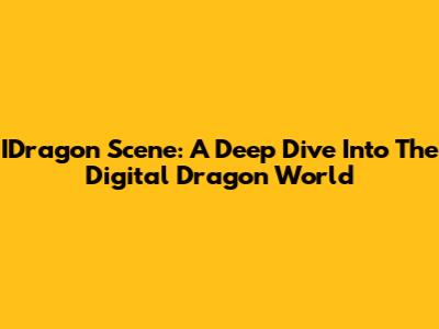 IDragon Scene: A Deep Dive Into The Digital Dragon World