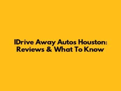IDrive Away Autos Houston: Reviews & What To Know