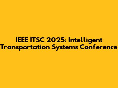 IEEE ITSC 2025: Intelligent Transportation Systems Conference