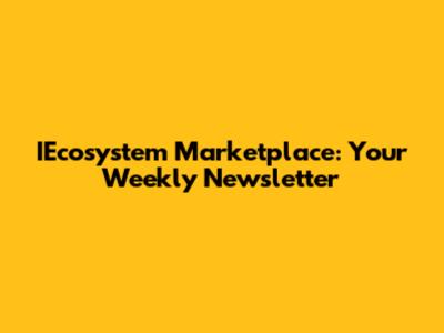 IEcosystem Marketplace: Your Weekly Newsletter