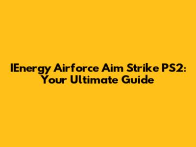 IEnergy Airforce Aim Strike PS2: Your Ultimate Guide