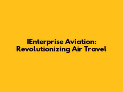 IEnterprise Aviation: Revolutionizing Air Travel