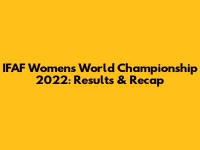 IFAF Women's World Championship 2022: Results & Recap