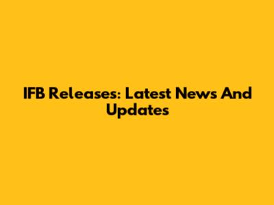 IFB Releases: Latest News And Updates