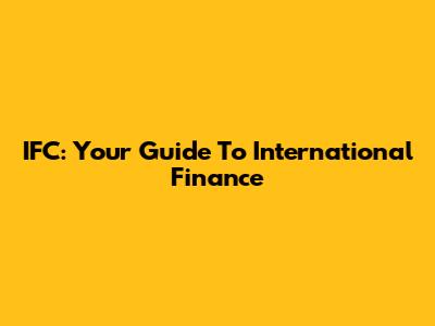 IFC: Your Guide To International Finance