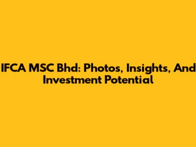 IFCA MSC Bhd: Photos, Insights, And Investment Potential