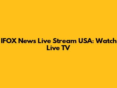 IFOX News Live Stream USA: Watch Live TV