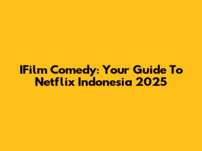 IFilm Comedy: Your Guide To Netflix Indonesia 2025
