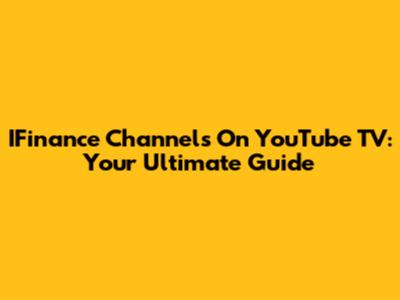 IFinance Channels On YouTube TV: Your Ultimate Guide