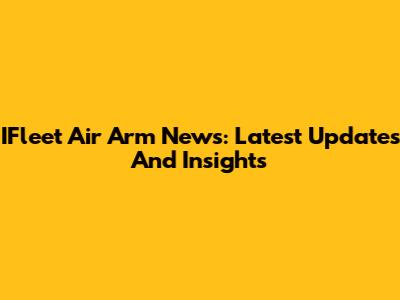 IFleet Air Arm News: Latest Updates And Insights