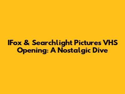 IFox & Searchlight Pictures VHS Opening: A Nostalgic Dive