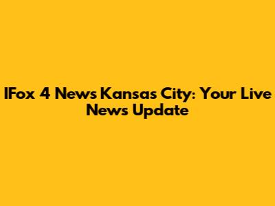 IFox 4 News Kansas City: Your Live News Update