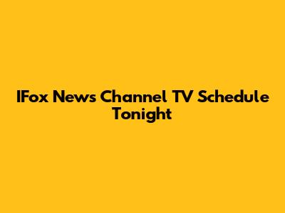 IFox News Channel TV Schedule Tonight