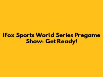 IFox Sports World Series Pregame Show: Get Ready!