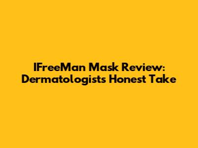 IFreeMan Mask Review: Dermatologist's Honest Take