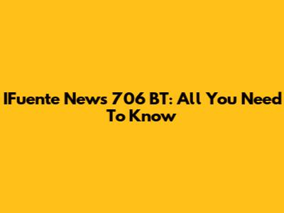 IFuente News 706 BT: All You Need To Know
