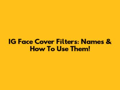 IG Face Cover Filters: Names & How To Use Them!