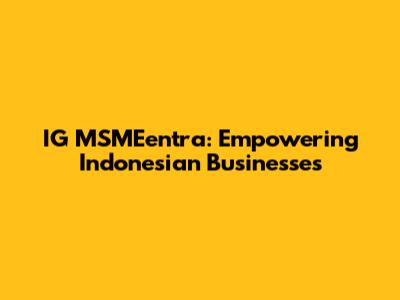 IG MSMEentra: Empowering Indonesian Businesses
