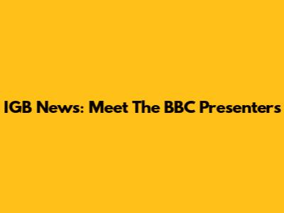 IGB News: Meet The BBC Presenters