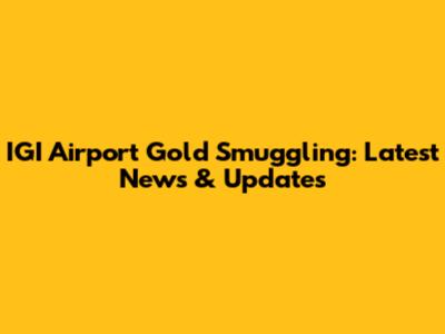 IGI Airport Gold Smuggling: Latest News & Updates