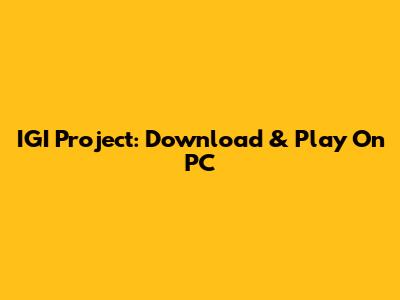 IGI Project: Download & Play On PC