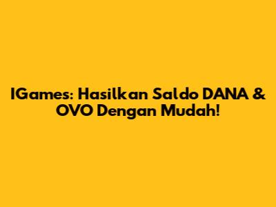 IGames: Hasilkan Saldo DANA & OVO Dengan Mudah!