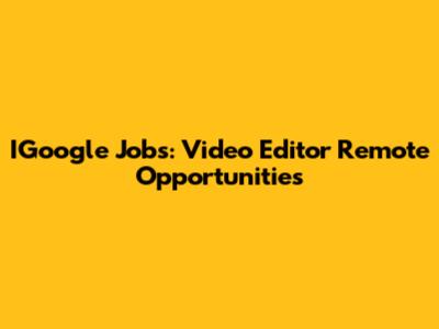 IGoogle Jobs: Video Editor Remote Opportunities