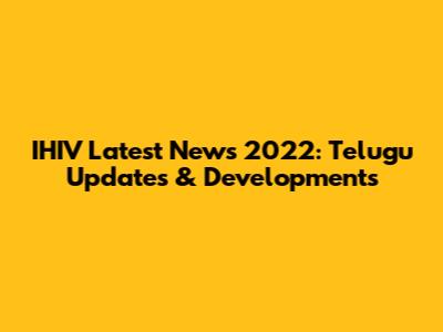IHIV Latest News 2022: Telugu Updates & Developments
