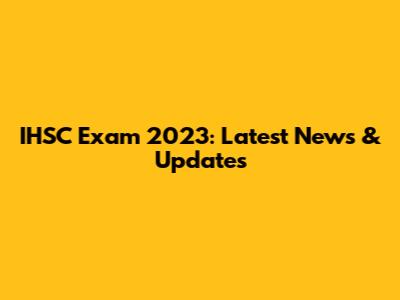 IHSC Exam 2023: Latest News & Updates