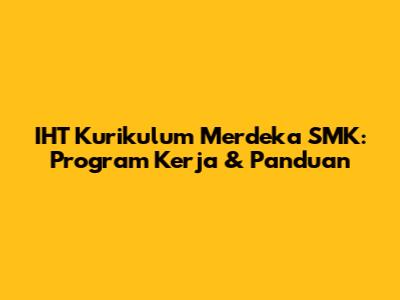 IHT Kurikulum Merdeka SMK: Program Kerja & Panduan