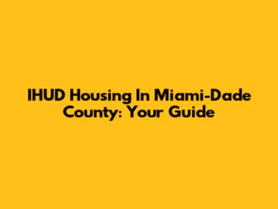IHUD Housing In Miami-Dade County: Your Guide