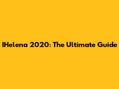 IHelena 2020: The Ultimate Guide