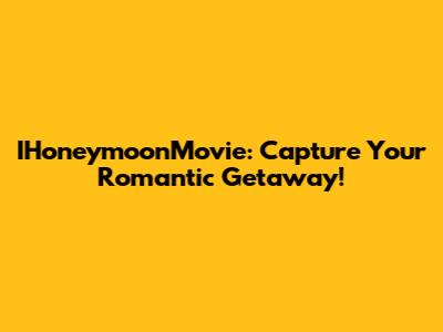 IHoneymoonMovie: Capture Your Romantic Getaway!