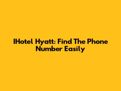 IHotel Hyatt: Find The Phone Number Easily