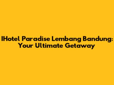 IHotel Paradise Lembang Bandung: Your Ultimate Getaway