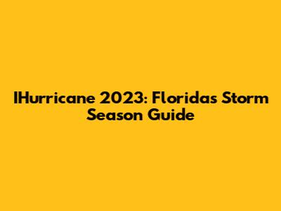 IHurricane 2023: Florida's Storm Season Guide