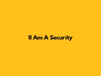 II Am A Security