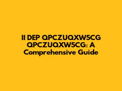 II DEP QPCZUQXW5CG QPCZUQXW5CG: A Comprehensive Guide