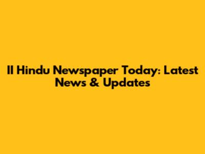 II Hindu Newspaper Today: Latest News & Updates