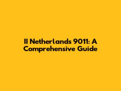 II Netherlands 9011: A Comprehensive Guide