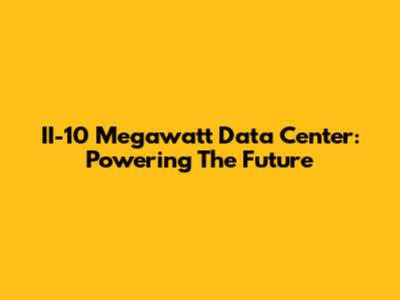 II-10 Megawatt Data Center: Powering The Future