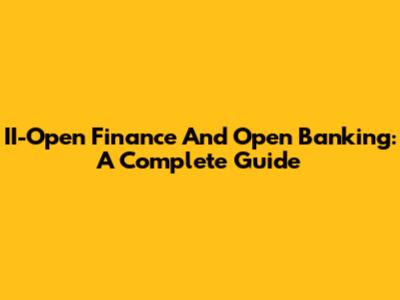 II-Open Finance And Open Banking: A Complete Guide