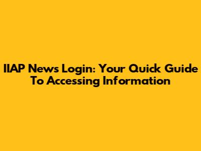 IIAP News Login: Your Quick Guide To Accessing Information
