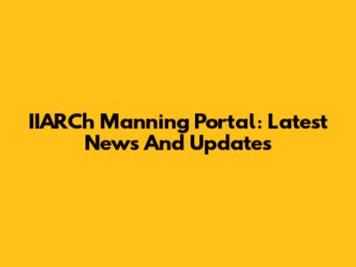 IIARCh Manning Portal: Latest News And Updates